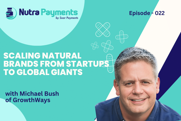 Scaling Natural Brands From Startups to Global Giants with Michael Bush of GrowthWays
